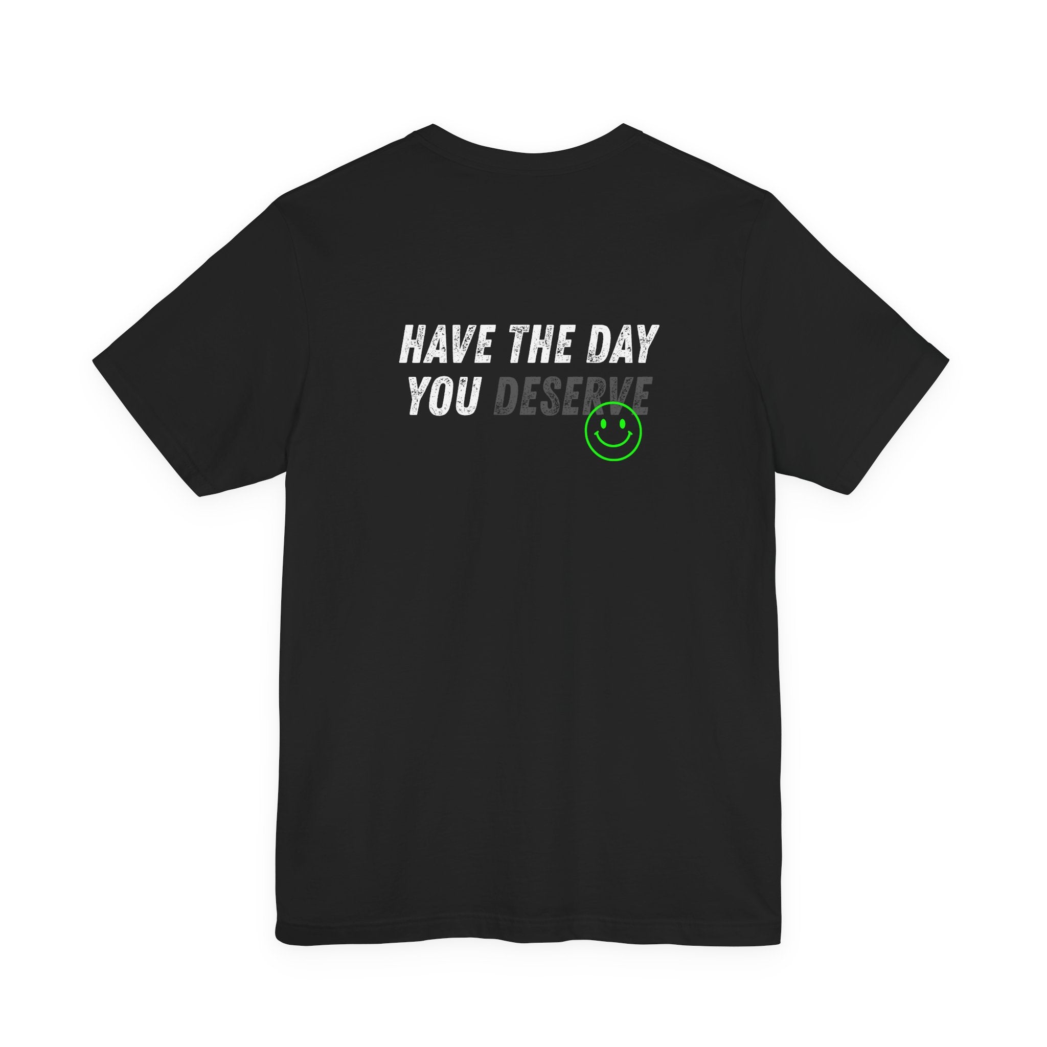 Have the Day you Deserve / Tapered Fit Snug on shoulders and arms