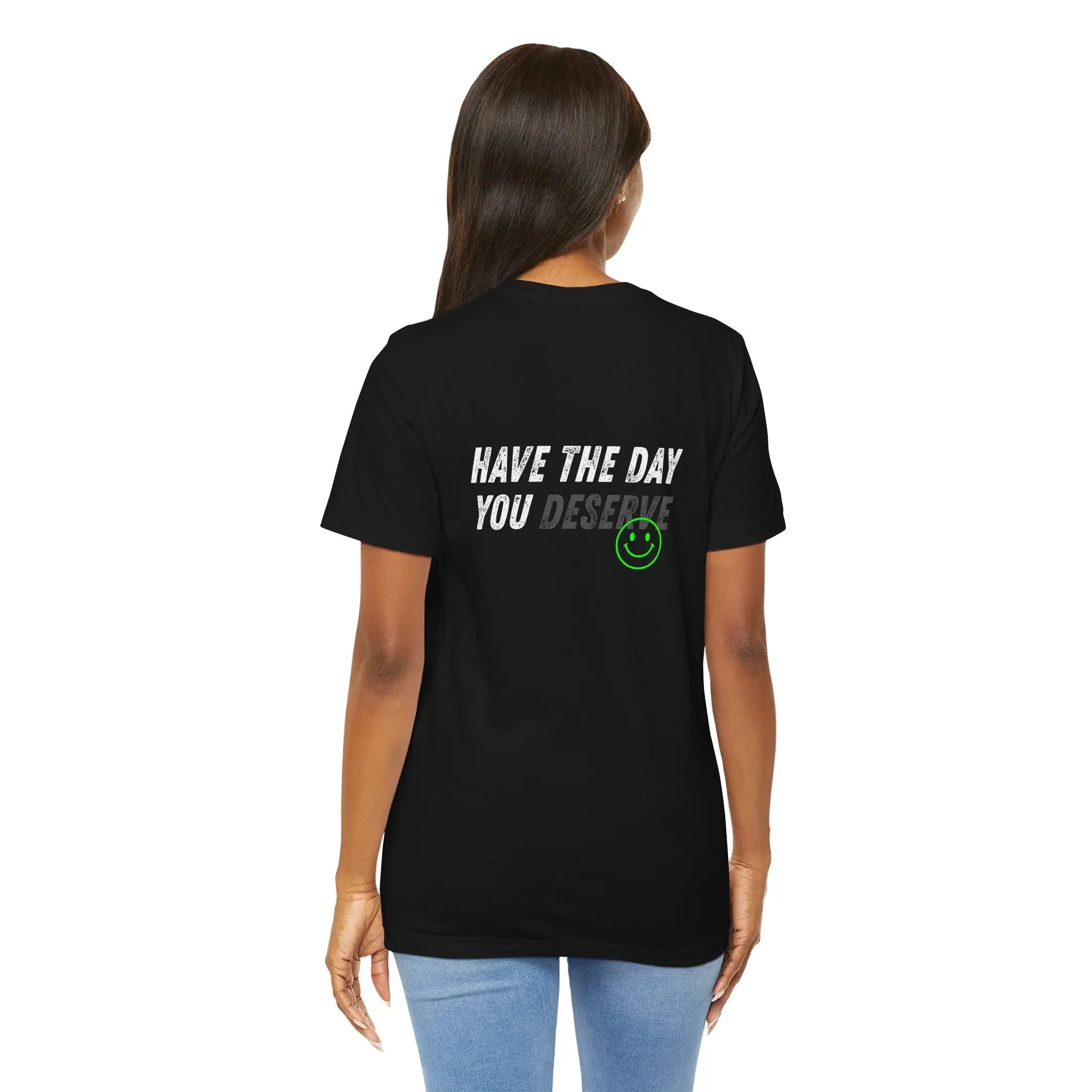 Have the Day you Deserve / Tapered Fit Snug on shoulders and arms Printify