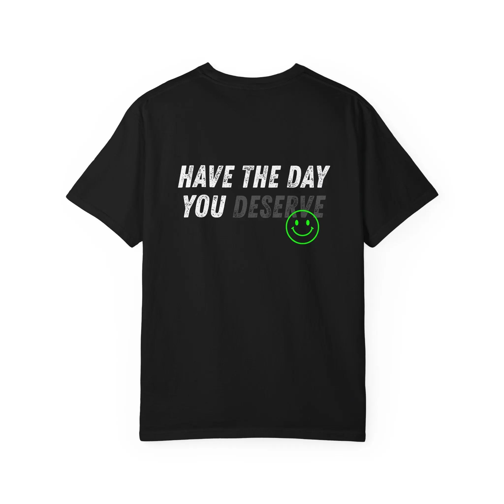 Have the day you deserve Comfort Colors Printify